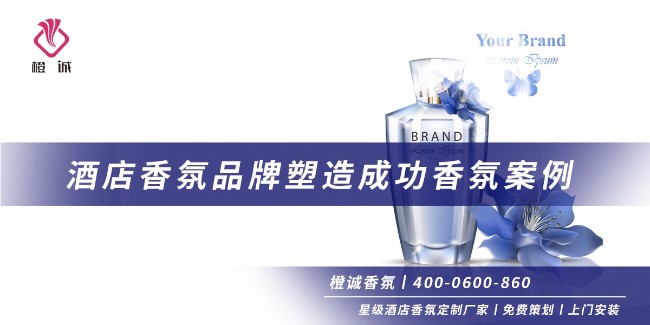 干货分享！酒店香氛品牌塑造成功香氛案例（三）[橙诚香氛]