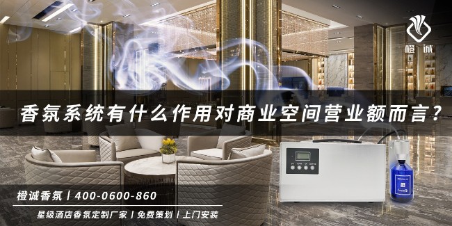 香氛系统有什么作用对商业空间营业额而言?[橙诚香氛]